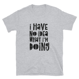 I Have No Idea What I'm Doing Short-Sleeve Unisex T-Shirt | White | BigTexFunkadelic