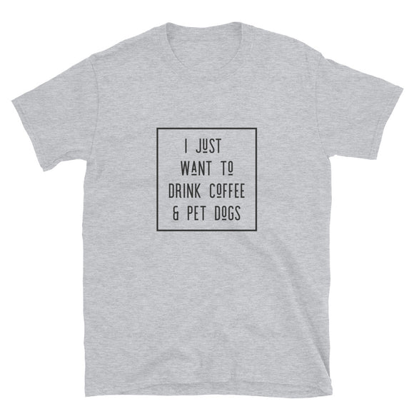 I Just Want To Drink Coffee and Pet Dogs Basic Short-Sleeve Unisex T-Shirt | Sport Grey | BigTexFunkadelic