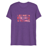 I Just Want To Drink Coffee and Pet Dogs Short Sleeve Tri-Blend T-Shirt | Purple | BigTexFunkadelic
