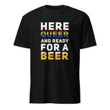 Here Queer And Ready For A Beer Pride Short-Sleeve Unisex T-Shirt | LGBTQ+ Pride | BigTexFunkadelic