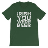 St. Patrick's Day Irish You Were Beer Short-Sleeve Unisex T-Shirt | Forest Green | BigTexFunkadelic