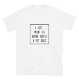 I Just Want To Drink Coffee and Pet Dogs Basic Short-Sleeve Unisex T-Shirt | White | BigTexFunkadelic