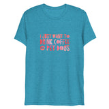 I Just Want To Drink Coffee and Pet Dogs Short Sleeve Tri-Blend T-Shirt | Aqua | BigTexFunkadelic