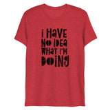 I Have No Idea What I'm Doing Short Sleeve Tri-Blend T-Shirt | Red | BigTexFunkadelic