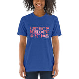 I Just Want To Drink Coffee and Pet Dogs Short Sleeve Tri-Blend T-Shirt | True Royal | BigTexFunkadelic